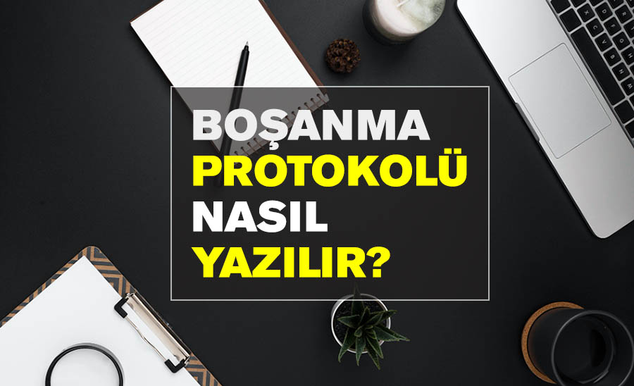 boşanma protokolü nasıl yazılır